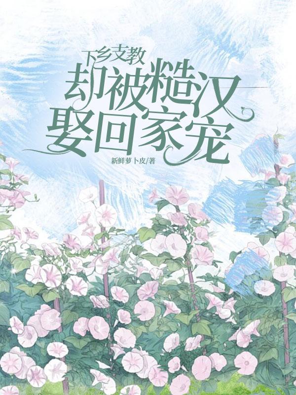 却被糙汉娶回家宠笔趣阁无于勇