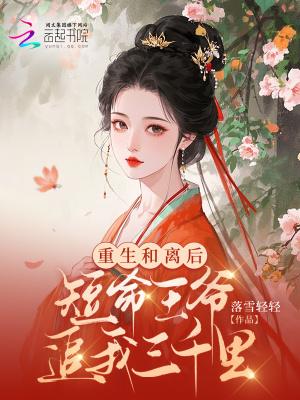 重生和离后短命王爷追我三千里免费阅读
