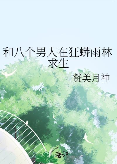和八个男人在狂蟒雨林求生 赞美月神