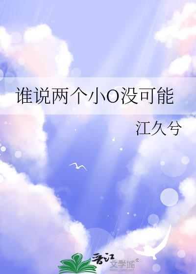 谁说两个小O没可能by江久兮