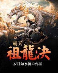 霸天祖龙决笔趣阁免费阅读
