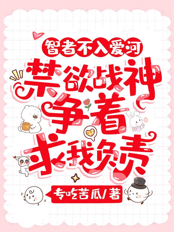 智者不入爱河,禁欲战神争着求我负责
