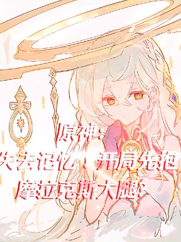 原神:失去记忆!开局先抱大腿?